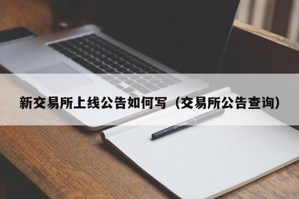 新交易所上线公告如何写(交易所公告查询)