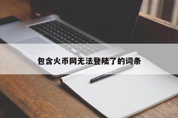 包含火币网无法登陆了的词条