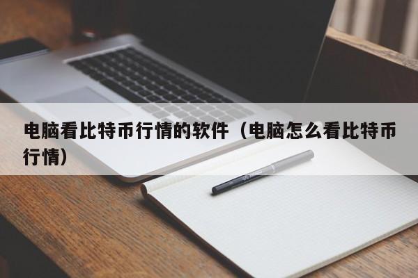 电脑看比特币行情的软件(电脑怎么看比特币行情)