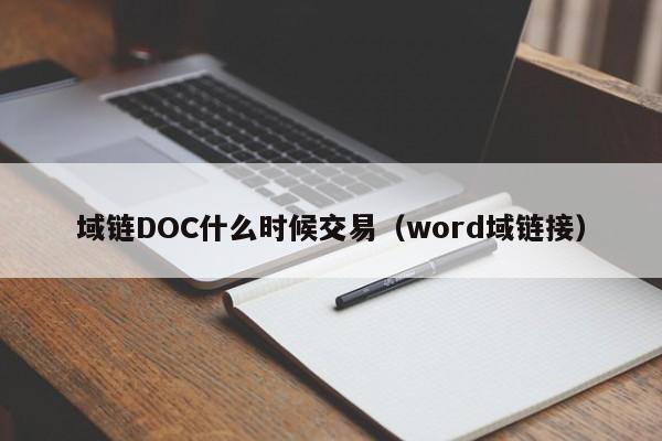 域链DOC什么时候交易(word域链接)