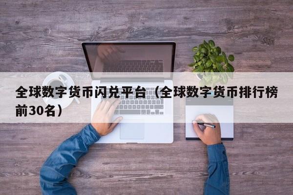 全球数字货币闪兑平台(全球数字货币排行榜前30名)
