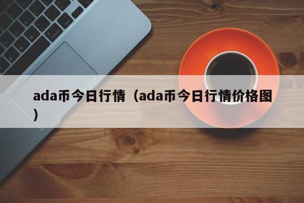ada币今日行情(ada币今日行情价格图)