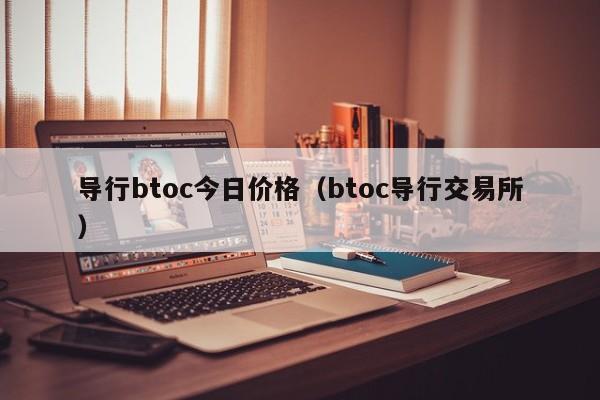 导行btoc今日价格(btoc导行交易所)