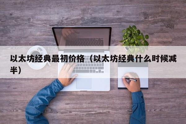 以太坊经典最初价格(以太坊经典什么时候减半)