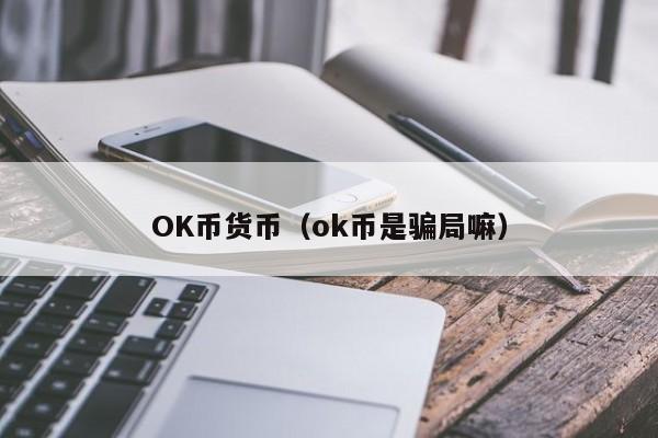OK币货币(ok币是骗局嘛)